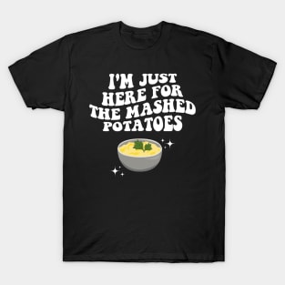 I'm Just Here For The Mashed Potatoes Funny Thanksgiving T-Shirt